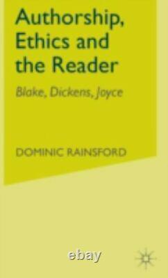 Authorship, Ethics, and the Reader Blake, Dickens, Joyce By Dominic Rainsford