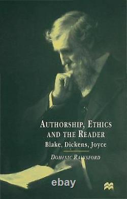 Authorship, Ethics, and the Reader Blake, Dickens, Joyce By Dominic Rainsford