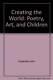 Creating The World Poetry, Art, And Children Hardcover Good