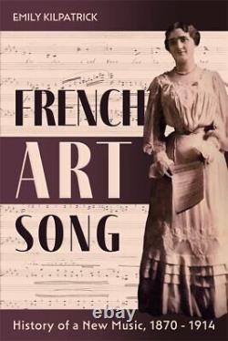 French Art Song History of a New Music, 1870-1914 (Eastman Studies.) HARDCO