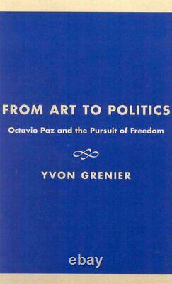 From Art to Politics Octavio Paz and the Pursuit of Freedom, Hardcover by G