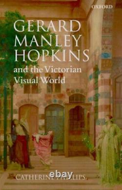 Gerard Manley Hopkins and the Victorian Visual World by Catherine Phillips