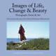 Images Of Life, Change Beauty Photographs, Poetry Art Selections F Good