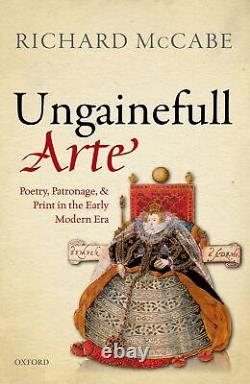 Ungainefull Arte' Poetry, Patronage, and Print in the Early Modern Era