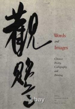 Words and Images Chinese Poetry, Calligraphy, and Painting, Good Book